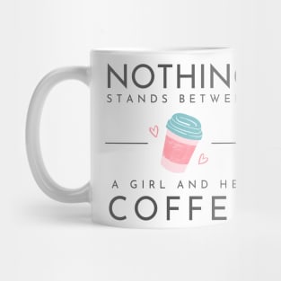 Nothing stands between a girl and her coffee Mug